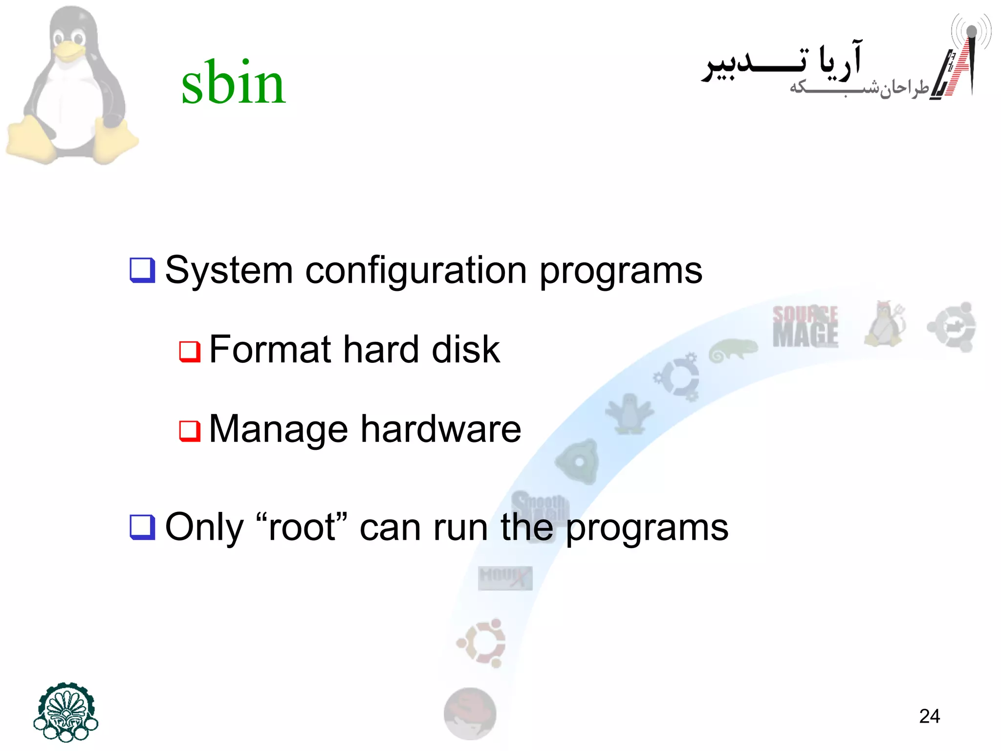 24
sbin
 System configuration programs
 Format hard disk
 Manage hardware
 Only “root” can run the programs
 