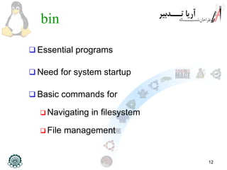 12
bin
 Essential programs
 Need for system startup
 Basic commands for
 Navigating in filesystem
 File management
 