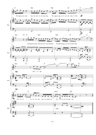 &
&
?
Pno.
53
œ œ œ œ œ œ œ œ œ œ œ œ
Por-queeu tea- mei, mes - mo sem vo - cê mea- mar.
53
œ
œ œ œ œ œ œ œ
œ œ œ œ œ œ œ œ
˙ ˙
‰ œ œ œ œ œ œ œ œ œ œ
Por - queeu que - ro te sal - var meu fi - lho.
œ
œ œ œ œ œ œ œ œ œ œ œ
˙ ˙
ƒ
ƒ
ƒ
w
œœ œ
œœ œ
œœ œ œœ œ
.
.
˙
˙
œ
œ
&
&
?
Pno.
56
.˙
Œ
56
œœ œ
œœ œ
œœ œ
œœœœ
.
.
˙
˙
œ
œ
≈
œ œ œ œ œ œ œ œ œ œ œ
Por-queeu tea-mei, mes-mo sem vo-cê mea-mar
œœ œ
œœ œ
œœ œ
œœ œ
˙
˙
˙
˙
œ œ œ œ œ œ œ œ œ œ œ
Por-queeu que-ro te sal-var meu fi-lho.
‰
œ œ œ œ œ œ œ œ œ œ
˙ ˙
˙
.œ ˙
J
œ
.œ œ œ œ œœœ
˙˙˙
œœœ œ œ
œ
˙
˙
&
&
?
Pno.
P
P
P
60
˙ ‰ œ œ œ
meu fi - lho
60
...œœœ œ œ œ œ ˙
.œ œ œ ˙
.œ
˙ J
œ
.œ œ œ œ œœœ
˙˙˙
œ
œ œ œ œ
œ
˙
˙
œ œ œ .˙
...
œœœ œ œ œ œ
œœ
ggggg
˙
˙˙
.œ œ œ ˙
&
&
?
Pno.
P
P
P
63
≈ œ œ œ .œ œ œ œ œ œ œ œ œ
Eu es - ta - va lá no céu, jun - to comos an -
63 .
..
œœœ
ggggg j
œœœ
˙˙˙
.
..
œœœ
j
œ
œ
˙
˙
œ œ œ
œ œ œ œ œ .œ
jos no tro - no de gló - ria.
œ
œ œ œ ˙˙˙
œ œ
˙
˙
∑
www
w
w
- 6 -
F Em Dm G C G/B
Am G F Em Dm G F C
Am G F C Am G
F C Am7 G9
rall....
 