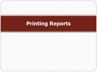 Printing Reports
 