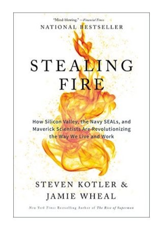 Stealing Fire PDF - Steven Kotler How Silicon Valley, the Navy SEALs, and Maverick Scientists Are Revolutionizing the Way We Live and Work 