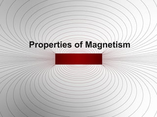 Properties of Magnetism
 