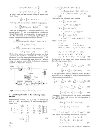 .

1

$cl

+ y i b - 2,)

= -(II:Z,
2

-

vo
R

1
V,
z ( x i a y i b f i c )- (21)
R
At steady state, the DC output voltage is almost constant. Hence
d
d
= -dt c 1 +U&) F 0
(U
.

+

%e2

From eqns. 19-22, one obtains the following relation:

[:

V, = -ImR(Vm COS$

-

1

ImRs)

(23)

Since one of the goals is to eliminate the necessity for a
current sensor, I,* will be considered as a command
signal. If adjustable phase capability is required, 4 can
also be considered as a command signal. Thus, the
desired control law can be rewritten as follows:
II: =

2&

-[V,

+ W L S M I ;sin($,

cos($,)

v,

-

RSIL C O S ( &

a&

7~ = -[Vm

-

q5*)

$*)I

+ W L S M sin(q5b
I~

COS(&,)

-

-

4")

vo
cos($b - $*)I
(24)
If the duty ratios are controlled according to these
equations, the input line current will be forced to be
sinusoidal. Also, by closed-loop implementation, I, can
be controlled automatically and indirectly without
using any current sensor. Fig. 6 shows the schematic
diagram of the control function.

Vb

['U,

'U,]

=Re{[l
= Re{[l

U2

U]V,}

u]is}
u2 ald,}
(29)
Application of the above space vector notation yields
the following compact form:
[Za

Zb

[dl

d2

ZC]

U2

dg]=Re{[l

v

va,b.c

-!-

LSM

R
,

la,b,c

3
+ -Re{i,d,}

d
2
- = --U,
dtuo

I

(31)
c
In the synchronous rotating reference frame, the above
equations can be expressed in terms of direct and quadrature components as follows:

Re

I

d"

z~~-DdId
d
3

Fig.6 Complete block diugmm of the closed-loop control

3
Small signal model of the switching mode
rectifier

For simplicity, states vcl and vc2in eqn. 12 are replaced
with vo (= vcl + vC2),resulting in the following approx-

=

+ -D41q
3

c

-

-V,
2

(34)

Re

C

From eqns. 32-34 one obtains the steady state closedform PWM duty cycle control law corresponding to
eqn. 24 as follows:
1

Dd

=

-(Vm

-

R,I,*

-

wLsMIQ*)

U0

0
-R,

d

-

LSM

dt

0
2d2
C

+-L S1M
where
392

0

1

di

-~

D , = -(RsI,*

LSM

U,

wLsMI;)

(35)

I 4 = -I*m sin 4"
"

(36)

where

I;

I; cos 4"

1

Then, define the following perturbation equations:

Id = Id0 f

.o

-

f,

1,. = I& + I ;
U, =

v,+ 6,

I,*= 140 + f q
I" = I" + I "
4
40
4
(37)

IEE Proc.-Electr. Power Appl.. Vol. 144, No. 6, November 1997

 