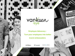1
Employee Advocacy :
Turn your employees into better
brand ambassadors
 