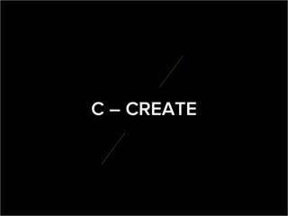 C – CREATE
 