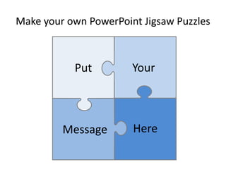 Make your own PowerPoint Jigsaw Puzzles
Put
Message
Your
Here
 