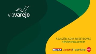 RELAÇÕES COM INVESTIDORES
ri@viavarejo.com.br
 