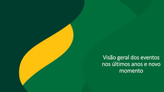 Visão geral dos eventos
nos últimos anos e novo
momento
 