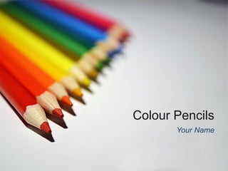 Colour Pencils
       Your Name
 