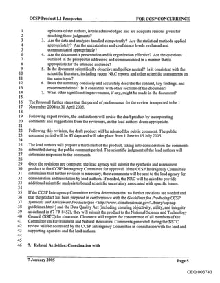 CCSP Product 1.1 Prospectus                                      FOR CCSP CONCURRENCE

  1              opinions of the authors, is this acknowledged and are adequate reasons given for
  2              reaching those judgments?
  3          3. Are the data and analyses handled competently? Are the statistical methods applied
  4              appropriately? Are the uncertainties and confidence levels evaluated and
  5              communicated appropriately?
  6          4. Are the document’s presentation and is organization effective? Are the questions
  7              outlined in the prospectus addressed and communicated in a manner that is
  8              appropriate for the intended audience?
  9          5. Is the document scientifically objective and policy neutral? Is it consistent with the
 10              scientific literature, including recent NRC reports and other scientific assessments on
 11              the same topic?
 12          6. Does the summary concisely and accurately describe the content, key f’mdings, and
 13              recommendations? Is it consistent with other sections of the document?
 14          7. What other significant improvements, if any, might be made in the document?
 15
 16   The Proposal further states that the period of performance for the review is expected to be 1
 17   November 2004 to 30 April 2005.
 18
19    Following expert review, the lead authors will revise the draft product by incorporating
20    comments and suggestions from the reviewers, as the lead authors deem appropriate.
21
22    Following this revision, the draft product will be released for public comment. The public
23    comment period will be 45 days and will take place from 1 June to 15 July 2005.
24
25    The lead authors will prepare a third draft of the product, taking into consideration the comments
26    submitted during the public comment period. The scientific judgment of the lead authors will
27    determine responses to the comments.
28
29    Once the revisions are complete, the lead agency will submit the synthesis and assessment
30    product to the CCSP Interagency Committee for approval. If the CCSP Interagency Committee
31    determines that further revision is necessary, their comments will be sent to the lead agency for
32    consideration and resolution by lead authors. If needed, the NRC will be asked to provide
33    additional scientific analysis to bound scientific uncertainty associated with specific issues.
34
35    If the CCSP Interagency Committee review determines that no further revisions are needed and
36    that the product has been prepared in conformance with the Guidelines for Producing CC. SP
37    Synthesis and Assessment Products (see <http://www.climatescience.goviLibrary/sap/sap-
38    guidelines.htm>) and the Data Quality Act (including ensuring objectivity, utility, and integrity
39    as defined in 67 FR 8452), they will submit the product to the National Science and Technology
40    Council (’NSTC) for clearance. Clearance will require the concurrence of all members of the
41    Committee on Environment and Natural Resources. Comments generated during the NSTC
42    review will be addressed by the CCSP Interagency Committee in consultation with the lead and
43    supporting agencies and the lead authors.
44
45
46    7. Related Activities: Coordination with


      7 January 2005                                                                           Page 5

                                                                                                      CEQ 006743
 