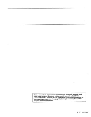 This is a work of the U.S. government and is not subject to copyright protection in the
United States. It may be reproduced and distributed in its entirety without further
permission from GAO. However, because this work may contain copyrighted images or
other material, permission from the copyright holder may be necessary if you wish to
reproduce this material separately.




                                                                           CEQ 007001
 