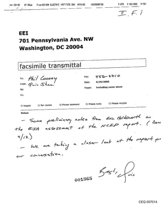 From-EDISON ELECTRIC INSTITUTE ENV. AFFAIRS       +2025085150            T-275      P.OOI/OOZ F-701




EEI
701 Pennsylvania Ave. NW
Washington, DC 20004


facsimile transmittal

                                                          Pages: Including cover Sheet




[] Urgent   ~ For review        [] Please comment         [] Please reply   [] Please recycle




                                                                                                         CEQ 007014
 