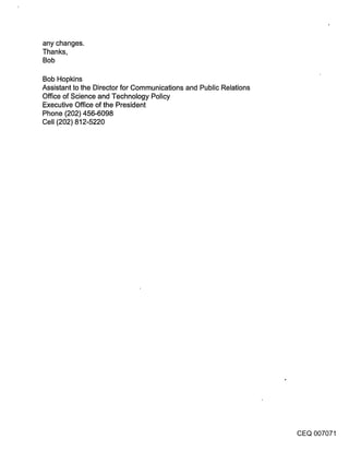 any changes.
Thanks,
Bob

Bob Hopkins
Assistant to the Director for Communications and Public Relations
Office of Science and Technology Policy
Executive Office of the President
Phone (202) 456-6098
Cell (202) 812-5220




                                                                    CEQ 007071
 