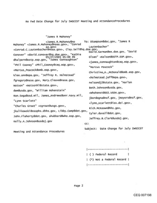 Re Fwd Date change for July IWGCCST Meeting and AttendanceProcedures




                     "James R Mahoney"
                      <James.R.Mahoney@no      To: DSampson@doc.gov, "James R
Mahoney" <James. R.Mahoney@noaa.gov>, "Conrad
                      aa.gov>                  Lautenbacher"
<conrad.C.Lautenbacher@noaa.gov>, clay.sell@hq.doe.gov,
                                                   David.Garman@ee.doe.gov, "David
Conover" <david.conover@hq.doe.gov>, "Kathie
                      05/27/2005 05:09 PM          Olsen" <KOISen@OSTP.EOP.gOV>,
dhalpern@ostp.eop.gov, "James connaughton"
                                                   <james_connaughton@ceq.eop.gov>,
"Phil cooney" <Phil_cooney@ceq.eop.gov>,
                                                   "Marcus Peacock"
<Marcus_Peacock@omb.eop.gov>,
                                                   Christine_A._McDonald@omb.eop.gov,
klee.ann@epa.gov, "Jeffrey R. Holmstead"
                                                   <holmstead.jeff@epa.gov>,
fgregory@nasa.gov, Mary.Cleave@nasa.gov,
                                                   nelsondj2@state.gov, "Harlan
Watson" <watsonhl@state.gov>,
                                                   Beth. Johnson@usda.gov,
dwm@usda.gov, "william Hohenstein"
                                                   <whohenst@OCE.USDA.gov>,
Ron. Sega@osd.mil, James_Andrews@onr.navy.mil,
                                                   jbordogna@nsf.gov, jmoyers@nsf.gov,
"Lynn Scarlett"
                                                   <lynn_scarlett@ios.doi.gov>,
"Charles Groat" <cgroat@usgs.gov>,
                                                   Rich.McKeown@hhs.gov,
jkulikowski@osophs.dhhs.gov, Libby.camp@dot.gov,
                                                   tyler.duvall@dotogOV,
John. Flaherty@dot.gov, ahubbard@who.eop.gov,
                                                   jeffrey. B.clark@usdoj.gov,
Kelly.A.Johnson@usdoj.gov

                                                  subject: Date change for July IWGCCST
Meeting and Attendance Procedures




                                                     ( ) Federal Record
                                                     (*) Not a Federal Record




                                         Page 2


                                                                                 CEQ 007198
 