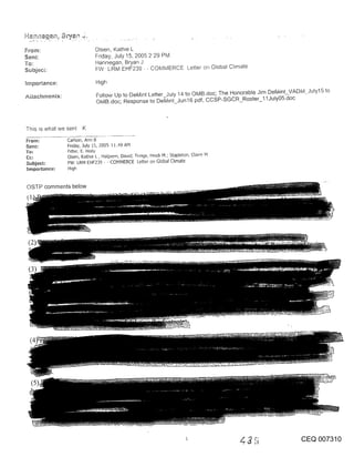 From;                       Olsen, Kathle L
Sent:                       Friday, July 15, 2005 229 PM
To:                         Hannegan, Bryan J
Subject:                    FW LRM EHF239 - - COMIvIERCE Letter on Global Chmate

ImpoH:ance:                  H~gh

A~tachments:                 Follow Up to DeM{nt Letter July 14 to OIv~B.doc; The Honorable Jim DeMint_VADiv’LJuly15 to
                             OiviB.doc; Response to De-ivilnt_Jun16 pdf, CCSP-SGCR_Roster_I 1JulyOS.doc



This ~s what we sent K

From:          Cadson, Ann B
Sent:          Friday, July 15, 2005 11.49 AM
To:            FlEer, E. Holly
               Olsen, Kath~e L, Halpern, David; Tnnge, Held~ M.; Stapleton, Claire M
Subject:       FW: LRM EHF239 - - COMMERCE Letter on Global Chmate
!mpo~ance:     High


OSTP comments below




 (3)




                                                                                                         CEQ 007310
 