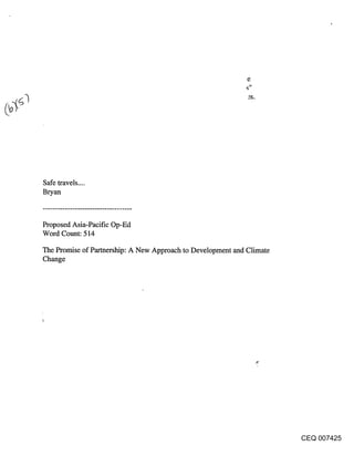 e
                                                             ~vv




Safe travels ....
Bryan



Proposed Asia-Pacific Op-Ed
Word Count: 514

The Promise of Partnership: A New Approach to Development and Climate
Change




                                                                        CEQ 007425
 