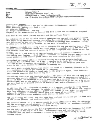 Coone~/, Phil
From:                Holbrook, William F.
Sent:                Wednesday, February 23, 2005 4:13 PM
To:                  Hannegan, Bryan J.; Cooney, Phil; Peel, Kenneth L.
Subject:             FW: FW: Breaking News on Costs of C02 Trading from the Environmental NewsStand



..... Original Message .....
From: Loosli. Phillip@epamail.epa.gov [mailto:LoosLi.Phillip@epamail.epa.gov]
Sent: Wednesday, February 23, 2005 4:13 PM
To: Holbrook, William F.
Cc: Bergman. Cynthia@epamail.epa.gov
Subject: Re: FW: Breaking News on Costs of C02 Trading from the Environmental NewsStand

Data Show Minimal Costs From New England’s C02 Cap-And-Trade Program
New modeling data on New England’s upcoming greenhouse gas cap-and-trade program suggest
that major enersy efficiency efforts could al.lo.w f.o.r a modest carbon dioxide (C02) cap at
very little cost to the economy, while also mlnlmlzlng concerns about emissions "leakage"
to other parts of the country, sources familiar with the modeling say.
But induslry officials are raising a host of concerns with the new modeling results. They
question whether significant energy efficiency gains are feasible and say the model may
have underestimated the costs of a carbon cap in its assumptions about future natural gas
prices.
Industry officials are also urging caution because the model reaches no definite
conclusions about leakage -- which refers to concerns that future regional restrictions on
energy production will increase power imports and boost emissions in other areas.
New England environment officials unveiled modeling data on the upcoming Regional
Greenhouse Gas Initiative (RGGI) at a Feb. 17 meeting in New York. The models represent
the first attempt to project the economic impact of a cap on C02 emissions from power
plants in the region, sources who attended the meeting say.
RGGI would apply to eight Northeastern states, and could set a national precedent as the
first mandatory greenhouse gas program in this country.
States are scheduled to unveil a formal rule for the program in April, though officials
have recently suggested that deadline may slip.
 The modeling prepared by ICF Consulting evaluated the results of four possible caps on C02
 emissions from electric utilities. The models conclude that the strongest projected cap --
 25 percent below 1990 emissions by 2020 -- would lead to a 5 percent increase in wholesale
 energy prices, and set the price of a carbon trading allowance at $7 per ton. A 15 percent
 cap would lead to a 2 percent increase in energy prices, and an allowance price of around
 $3 per ton.
 In addition, the models evaluated the effect of a 30 percent reduction in energy demand
 through energy efficiency programs. The models showed that under a 15 percent cap, coupled
 with these efficiency gains, allowance prices were lowered to zero. Also, this scenario
 reduces the region’s electricity imports from other parts of the country, possibly
 addressing the concern that emissions could increase in other areas.
 "If you do energy efficiency, the costs come down to almost nothing and you also take care
 of the leakage problem," one environmentalist says.
 The source maintains that a 30 percent growth in energy efficiency is "not that ambitious"
 and can be achieved through programs like green building initiatives, appliance standards,
 and changes to the rules governing electricity markets.
 But the models do not include any direct projections on the emissions increases that could
 occur outside of the region. As a result, environmentalists and industry sources say
 additional modeling runs are necessary in order to gain more understanding of how to
 address leakage.1
                                                                                              CEQ 006798
 