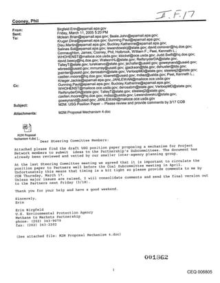 Coone~/, Phil
From:                         Birgfeld.Erin@epamail.epa.gov
Sent:                         Friday, March 11, 2005 5:20 PM
To:                           Mclean.Brian@epamail.epa.gov; Beale.John@epamail.epa.gov;
                              Kruger.Dina@epamail.epa.gov; Gunning.Paul@epamail.epa.gov;
                              Dieu.Martin@epamail.epa.gov; Buckley.Katherine@epamail.epa.gov;
                              Salinas.Sol@epamail.epa.gov; lewandowskij@state.gov; david.conover@hq.doe.gov;
                              Connaughton, James; Cooney, Phil; Holbrook, William F.; Peel, Kenneth L.;
                              WHOHENST@mailoce.oce.usda.gov; kbickel@oce.usda.gov; Judd.Swift@hq.doe.gov;
                              david.beecy@hq.doe.gov; WatsonHL@state.gov; ReifsnyderDA@state.gov;
                              TalleyT@state.gov; turekianvc@state.gov; jschafer@usaid.gov; goweynand@usaid.gov;
                              wbreed@usaid.gov; mmurray@usaid.gov; gjackson@tda.gov; dshuster@tda.gov;
                              jpainter@usaid.gov; derosabm@state.gov; VerloopMD@state.gov; steeleej2@state.gov;
                              castlen.moore@hq.doe.gov; kbarrett@usaid.gov; mdiaz@ustda.gov; Peel, Kenneth L.;
                              Krieger.Jackie@epamail.epa.gov; JANLEWAN@mailoce.oce.usda.gov
                              Gunning.Paul@epamail.epa.gov; Buckley.Katherine@epamail.epa.gov;
                              WHOHENST@mailoce.oce.usda.gov; derosabm@state.gov; VerloopMD@state.gov;
                               ReifsnyderDA@state.gov; TalleyT@state.gov; steeleej2@state.gov;
                               castlen.moore@hq.doe.gov; mdiaz@ustda.gov; LewandowskiJ@state.gov;
                               goweynand@usaid.gov; JANLEWAN@mailoce.oce.usda.gov
Subject:                       M2M: USG Position Paper -- Please review and provide comments by 3/17 COB

Attachments:                   M2M Proposal Mechanism 4.doc




  M2M Proposal
~echanism 4.doc (..
                      Dear Steering Committee Members:
 Attached please find the draft USG position paper proposing a mechanism for Project
 Network members to submit ideas to the Partnership’s Subcommittees. The document has
 already been reviewed and vetted by our smaller inter-agency planning group.
 At the last Steering Committee meeting we agreed that it is important to circulate the
 position paper to Partners well before the Coal Subcommittee meeting in April.
 Unfortunately this means that timing is a bit tight so please provide comments to me by
 COB Thursday, March 17.
 Unless major issues are raised, I will consolidate comments and send the final version out
 to the Partners next Friday (3/18).
 Thank you for your help and have a good weekend.

 sincerely,
 Erin
 Erin Birgfeld
 U.S. Environmental Protection Agency
 Methane to Markets Partnership
 phone: (202) 343-9079
 fax: (202) 343-2202

  (See attached file: M2M Proposal Mechanism 4.doc)




                                                                                                        CEQ 006805
 