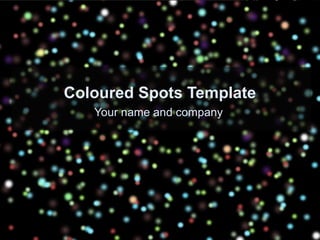Coloured Spots Template
Your name and company
 