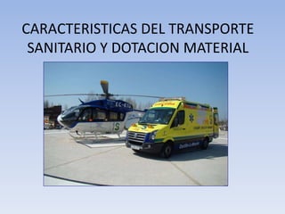 CARACTERISTICAS DEL TRANSPORTE
SANITARIO Y DOTACION MATERIAL
 