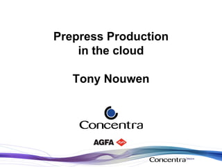 Prepress Production
in the cloud
Tony Nouwen
 