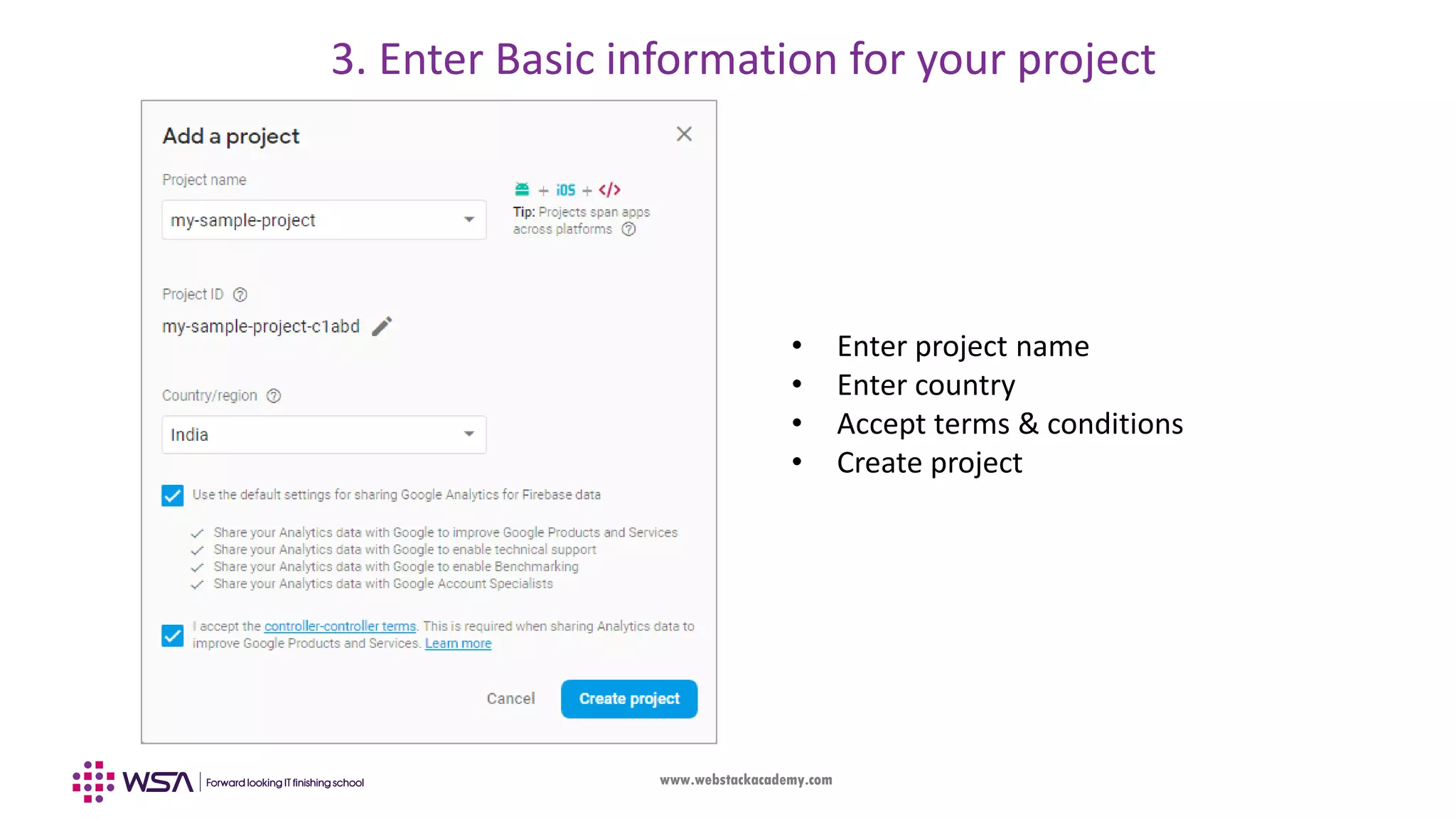 www.webstackacademy.com • Enter project name • Enter country • Accept terms & conditions • Create project 3. Enter Basic information for your project 