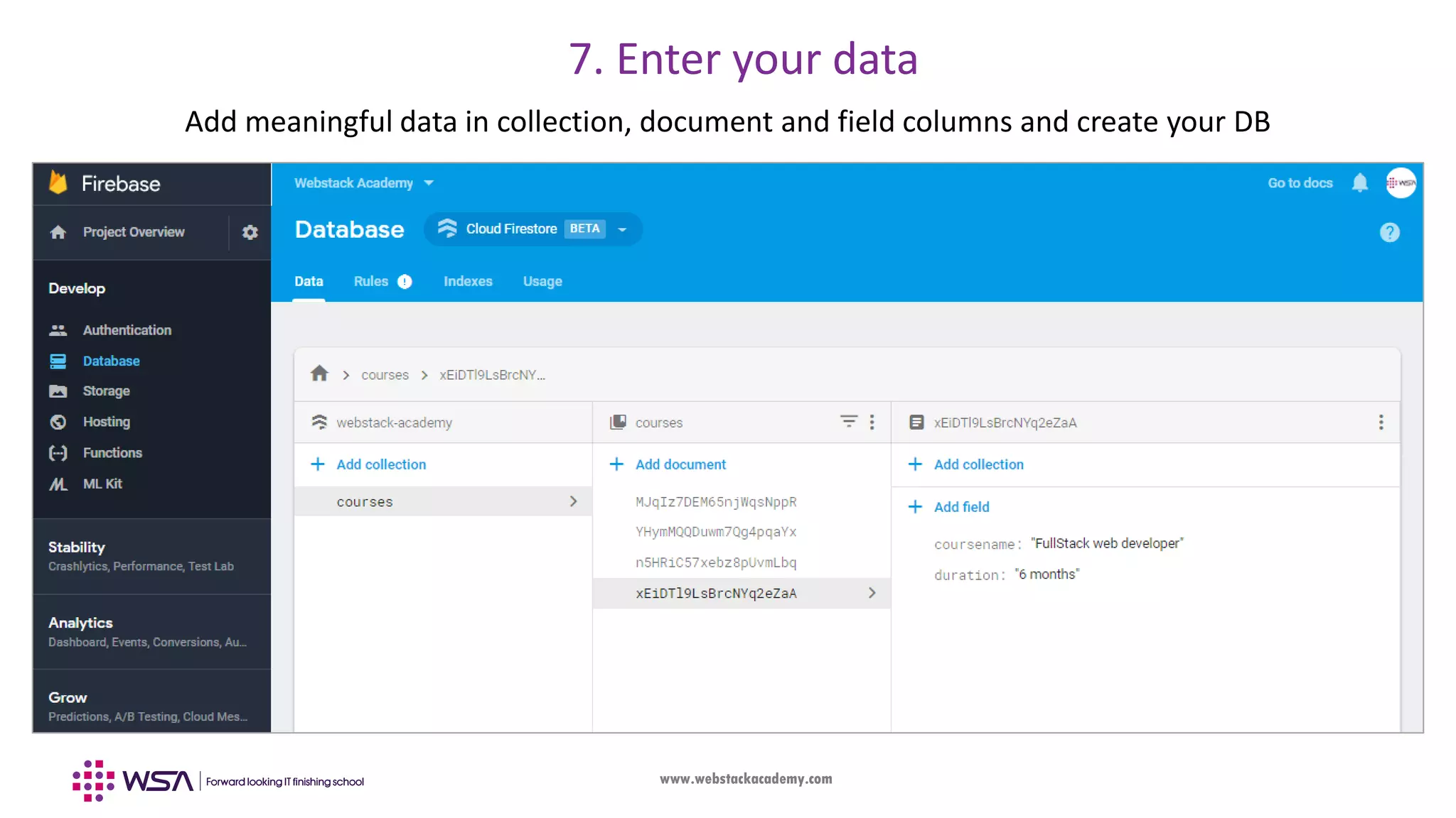 www.webstackacademy.com Add meaningful data in collection, document and field columns and create your DB 7. Enter your data 