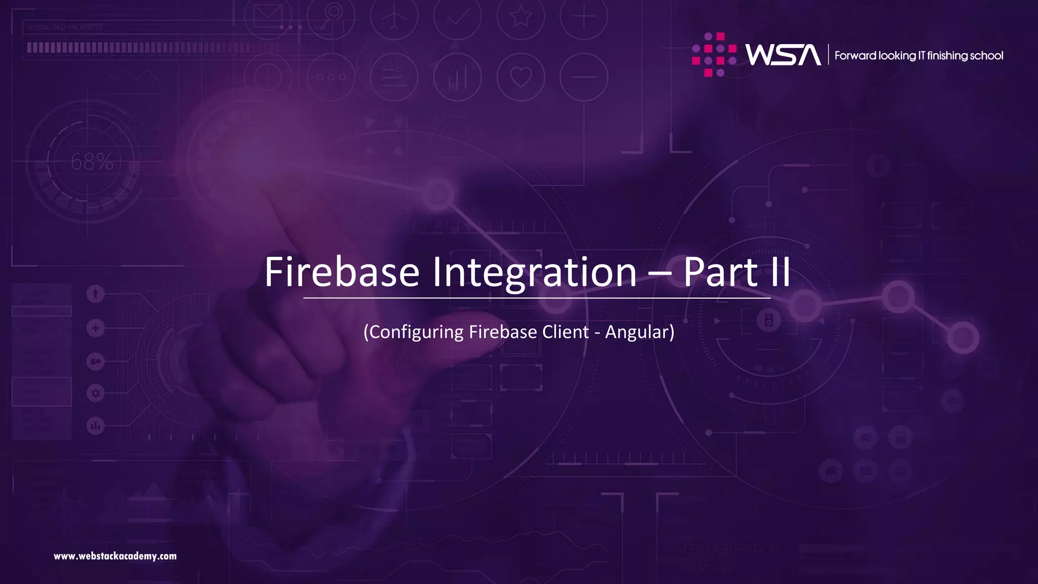 www.webstackacademy.comwww.webstackacademy.com Firebase Integration – Part II (Configuring Firebase Client - Angular) 