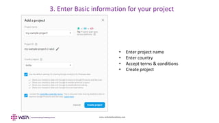 www.webstackacademy.com
• Enter project name
• Enter country
• Accept terms & conditions
• Create project
3. Enter Basic information for your project
 