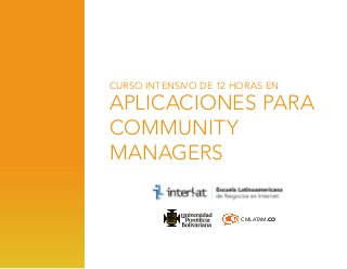 CURSO INTENSIVO DE 12 HORAS EN

Aplicaciones para
community
managers

CMLATAM.CO

 