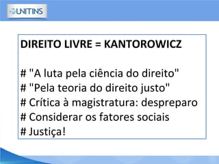 DIREITO LIVRE = KANTOROWICZ
# "A luta pela ciência do direito"
# "Pela teoria do direito justo"
# Crítica à magistratura: despreparo
# Considerar os fatores sociais
# Justiça!
 