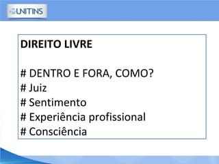 DIREITO LIVRE
# DENTRO E FORA, COMO?
# Juiz
# Sentimento
# Experiência profissional
# Consciência
 