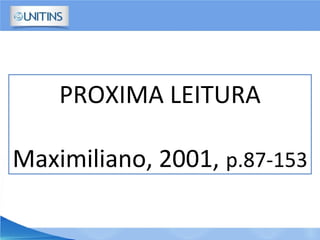 PROXIMA LEITURA
Maximiliano, 2001, p.87-153
 