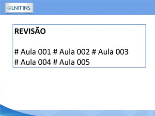 REVISÃO
# Aula 001 # Aula 002 # Aula 003
# Aula 004 # Aula 005
 