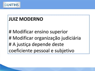 JUIZ MODERNO
# Modificar ensino superior
# Modificar organização judiciária
# A justiça depende deste
coeficiente pessoal e subjetivo
 