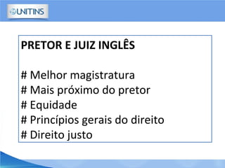 PRETOR E JUIZ INGLÊS
# Melhor magistratura
# Mais próximo do pretor
# Equidade
# Princípios gerais do direito
# Direito justo
 