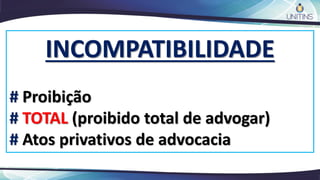 INCOMPATIBILIDADE
# Proibição
# TOTAL (proibido total de advogar)
# Atos privativos de advocacia
 