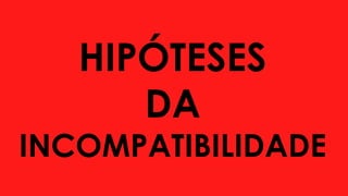 HIPÓTESES
DA
INCOMPATIBILIDADE
 