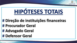 HIPÓTESES TOTAIS
# Direção de instituições financeiras
# Procurador Geral
# Advogado Geral
# Defensor Geral
 