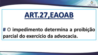 ART.27,EAOAB
# O impedimento determina a proibição
parcial do exercício da advocacia.
 