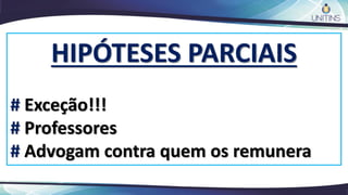 HIPÓTESES PARCIAIS
# Exceção!!!
# Professores
# Advogam contra quem os remunera
 