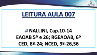 LEITURA AULA 007
# NALLINI, Cap.10-14
EAOAB 5º e 26; RGEAOAB, 6º
CED, 8º-24; NCED, 9º-26,56
 