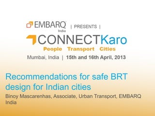 Recommendations for safe BRT
design for Indian cities
Binoy Mascarenhas, Associate, Urban Transport, EMBARQ
India
 
