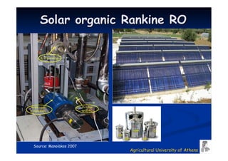 Solar organic Rankine RO




Source: Manolakos 2007
                         Agricultural University of Athens
 
