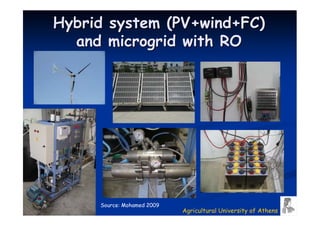 Hybrid system (PV+wind+FC)
  and microgrid with RO




     Source: Mohamed 2009
                            Agricultural University of Athens
 