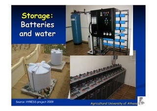 Storage:
  Batteries
  and water




Source: HYRESS project 2009
                              Agricultural University of Athens
 
