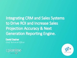 David Dasher
Chief Technical Officer
Integrating CRM and Sales Systems
to Drive ROI and Increase Sales
Projection Accuracy & Next
Generation Reporting Engine.
 