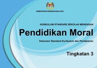 KURIKULUM STANDARD SEKOLAH MENENGAH
Pendidikan Moral
Dokumen Standard Kurikulum dan Pentaksiran
Tingkatan 3
 