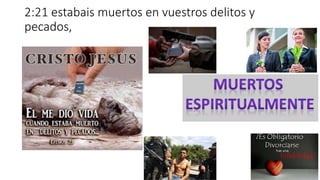 2:21 estabais muertos en vuestros delitos y
pecados,
 