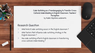 Code-Switching as a Translanguaging to Transfer Cross-
Cultural Understanding in English Classroom: Teachers’
Perception
b...